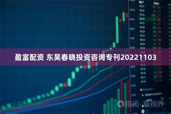 盈富配资 东吴春晓投资咨询专刊20221103