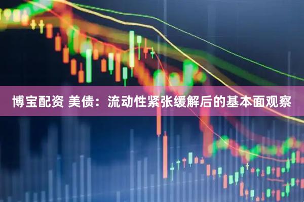 博宝配资 美债：流动性紧张缓解后的基本面观察