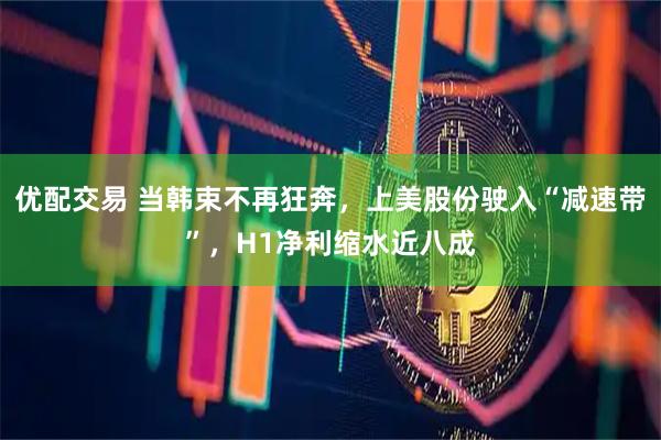 优配交易 当韩束不再狂奔，上美股份驶入“减速带”，H1净利缩水近八成
